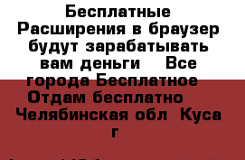 Бесплатные Расширения в браузер будут зарабатывать вам деньги. - Все города Бесплатное » Отдам бесплатно   . Челябинская обл.,Куса г.